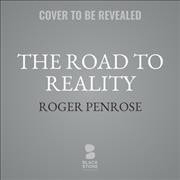 Road to Reality Lib/E: A Complete Guide to the Laws of the Universe Library Edition