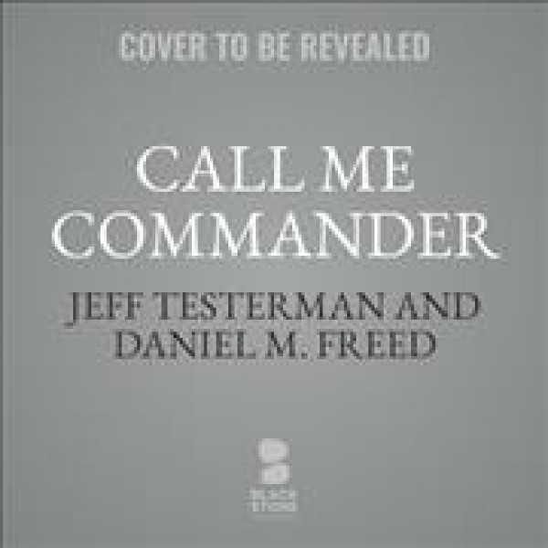Call Me Commander: A Former Intelligence Officer and the Journalists Who Uncovered His Scheme  to Fleece America Library Edition