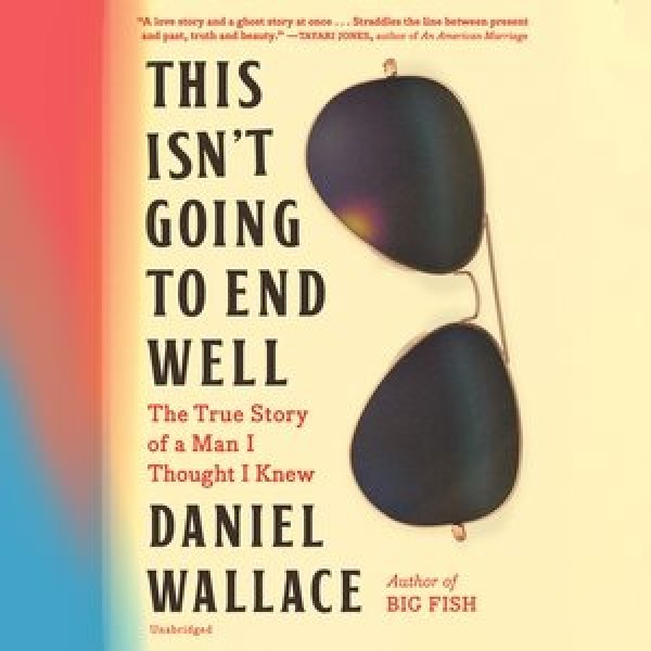 This Isn't Going to End Well: The True Story of a Man I Thought I Knew Library Edition