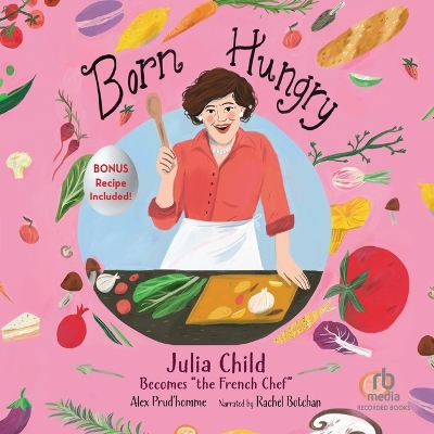 Born Hungry: Julia Child Becomes the French Chef