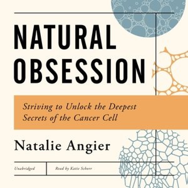 Natural Obsessions: Striving to Unlock the Deepest Secrets of the Cancer Cell Library Edition