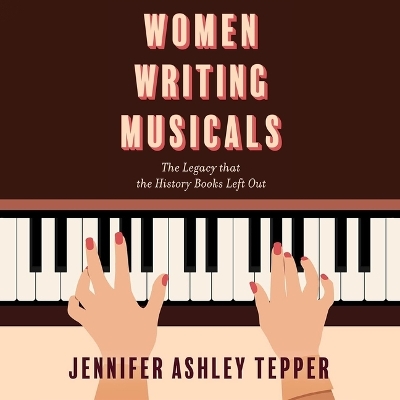 Women Writing Musicals: The Legacy That the History Books Left Out Abridged edition