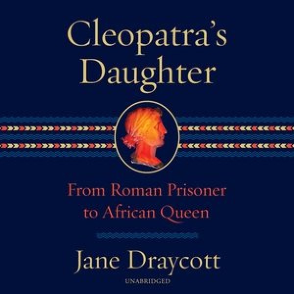 Cleopatra's Daughter: From Roman Prisoner to African Queen