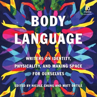 Body Language: Writers on Identity, Physicality, and Making Space for Ourselves