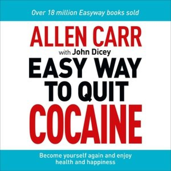 Allen Carr: The Easy Way to Quit Cocaine: Rediscover Your True Self and Enjoy Freedom, Health, and Happiness Library Edition