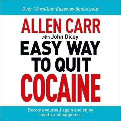 Allen Carr: The Easy Way to Quit Cocaine: Rediscover Your True Self and Enjoy Freedom, Health, and Happiness
