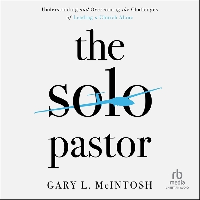 Solo Pastor: Understanding and Overcoming the Challenges of Leading a Church Alone