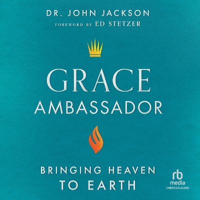 Grace Ambassador: Bringing Heaven to Earth Unabridged edition