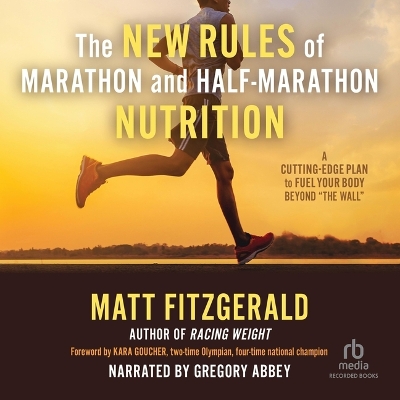 New Rules of Marathon and Half-Marathon Nutrition: A Cutting-Edge Plan to Fuel Your Body Beyond the Wall Unabridged edition