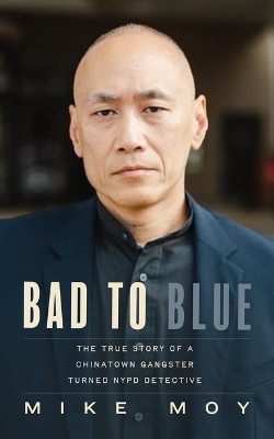 Bad to Blue: The True Story of a Chinatown Gangster Turned NYPD Detective Unabridged edition