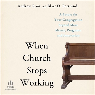 When Church Stops Working: A Future for Your Congregation Beyond More Money, Programs, and Innovation Unabridged edition