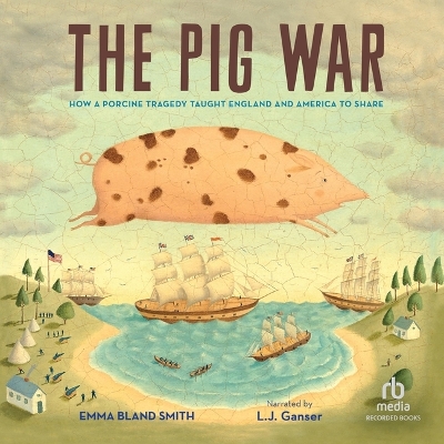 Pig War: How a Porcine Tragedy Taught England and America to Share Unabridged edition