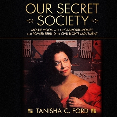 Our Secret Society: Mollie Moon and the Glamour, Money, and Power Behind the Civil Rights Movement