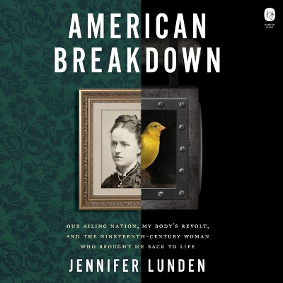 American Breakdown: Our Ailing Nation, My Body's Revolt, and the Nineteenth-Century Woman Who  Brought Me Back to Life