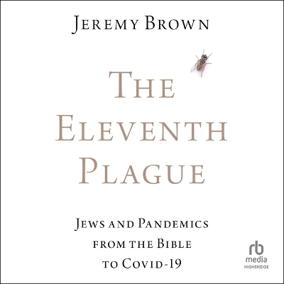 Eleventh Plague: Jews and Pandemics from the Bible to Covid-19