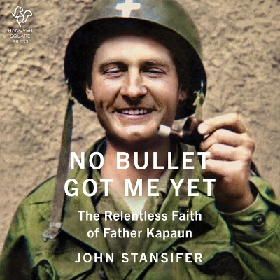 No Bullet Got Me Yet: The Relentless Faith of Father Kapaun Unabridged edition