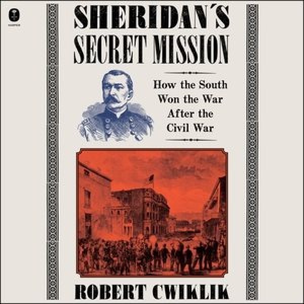 Sheridan's Secret Mission: How the South Won the War After the Civil War Library Edition