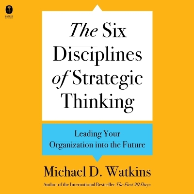 Six Disciplines of Strategic Thinking: Leading Your Organization Into the Future Unabridged edition