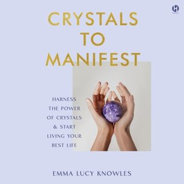 Crystals to Manifest: Harness the Power of Crystals & Start Living Your Best Life Library Edition
