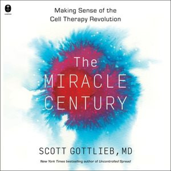Miracle Century Lib/E: Making Sense of the Cell Therapy Revolution Library Edition