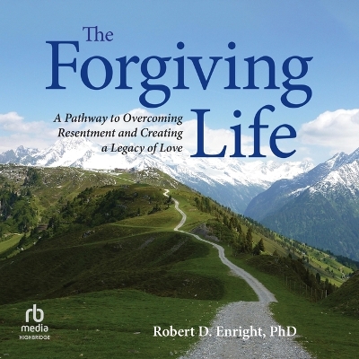 Forgiving Life: A Pathway to Overcoming Resentment and Creating a Legacy of Love