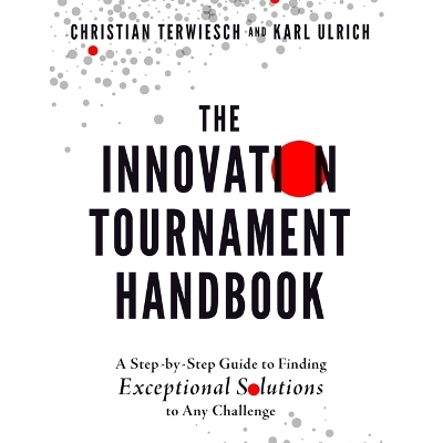 Innovation Tournament Handbook: A Step-By-Step Guide to Finding Exceptional Solutions to Any Challenge