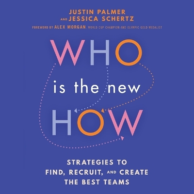 Who Is the New How: Strategies to Find, Recruit, and Create the Best Teams
