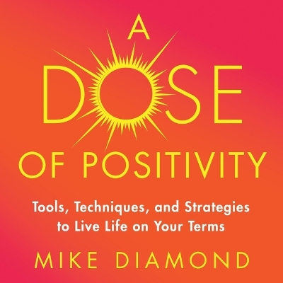 Dose of Positivity: Tools, Techniques, and Strategies to Live Life on Your Terms