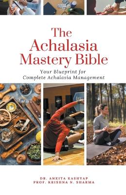 Achalasia Mastery Bible: Your Blueprint for Complete Achalasia Management