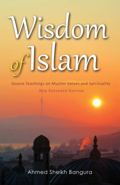 Wisdom of Islam: Source Teachings on Muslim Values and Spirituality - New Expanded Edition