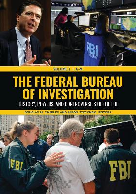 Federal Bureau of Investigation: History, Powers, and Controversies of the FBI [ 2 volumes]