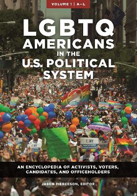 LGBTQ Americans in the U.S. Political System: An Encyclopedia of Activists, Voters, Candidates, and Officeholders [ 2 volumes]
