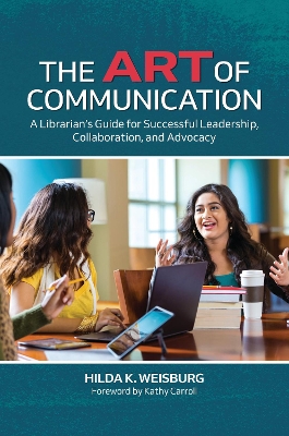 Art of Communication: A Librarian's Guide for Successful Leadership, Collaboration, and Advocacy