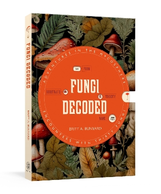 Fungi Decoded: Adventures in the Mycosphere--Encounters with Thirty Fungi