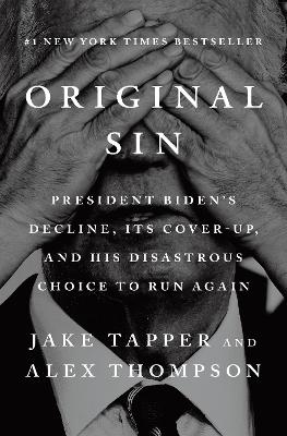 Original Sin: President Biden's Decline, Its Cover-Up, and His Disastrous Choice to Run  Again