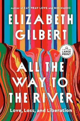 All the Way to the River: Love, Loss, and Liberation Large type / large print edition