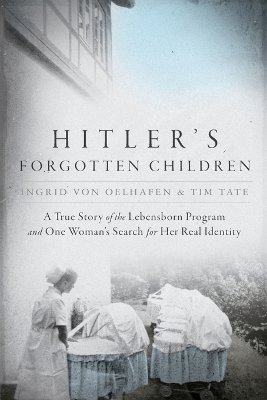 Hitler's Forgotten Children: A True Story of the Lebensborn Program and One Woman's Search for Her Real  Identity