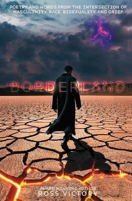 Borderland: Poetry and Words from the Intersection of Masculinity, Race, Bisexuality and  Grief