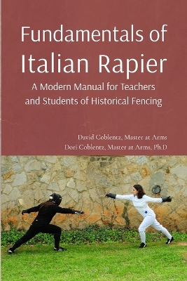 Fundamentals of Italian Rapier: A Modern Manual for Teachers and Students of Historical Fencing 2nd ed.