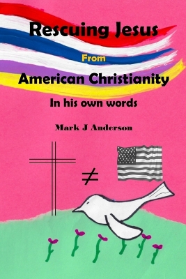 Rescuing Jesus from American Christianity: In his own words