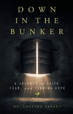 Down in the Bunker: A Journey of Faith, Fear, and Finding Hope