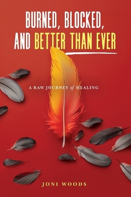 Burned, Blocked, and Better Than Ever: A Raw Journey of Healing