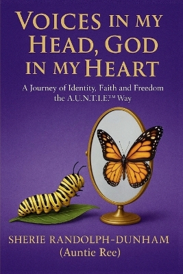 Voices in My Head, God in My Heart: A Journey of Identity, Faith and Freedom the A.U.N.T.I.E(TM) WaTr