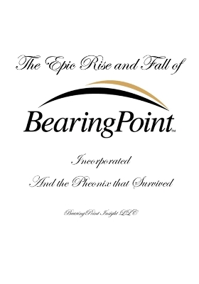 Epic Rise and Fall of BearingPoint Inc.: And the Phoenix that Survived