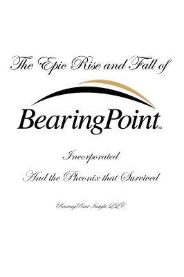 Epic Rise and Fall of BearingPoint Inc.: And the Phoenix that Survived