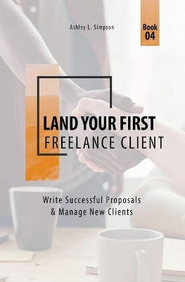 Land Your First Freelance Client: Write Successful Proposals & Manage New Clients