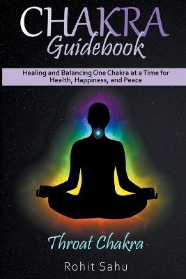 Chakra Guidebook: Throat Chakra: Healing and Balancing One Chakra at a Time for Health,  Happiness, and Peace
