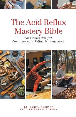 Acid Reflux Mastery Bible: Your Blueprint for Complete Acid Reflux Management