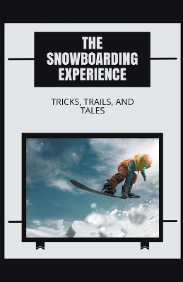 Snowboarding Experience: Tricks, Trails, and Tales