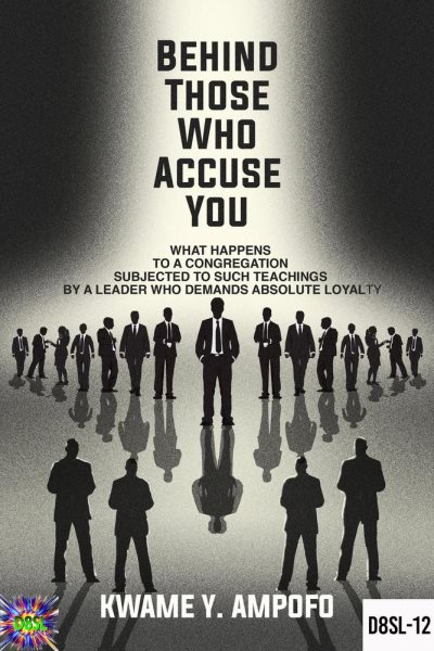 Behind Those Who Accuse You: What Happens to a Congregation Subjected  to Such Teachings  by a Leader Who Demands Absolute Loyalty: December 8 Spiritual Liberation Series, #12